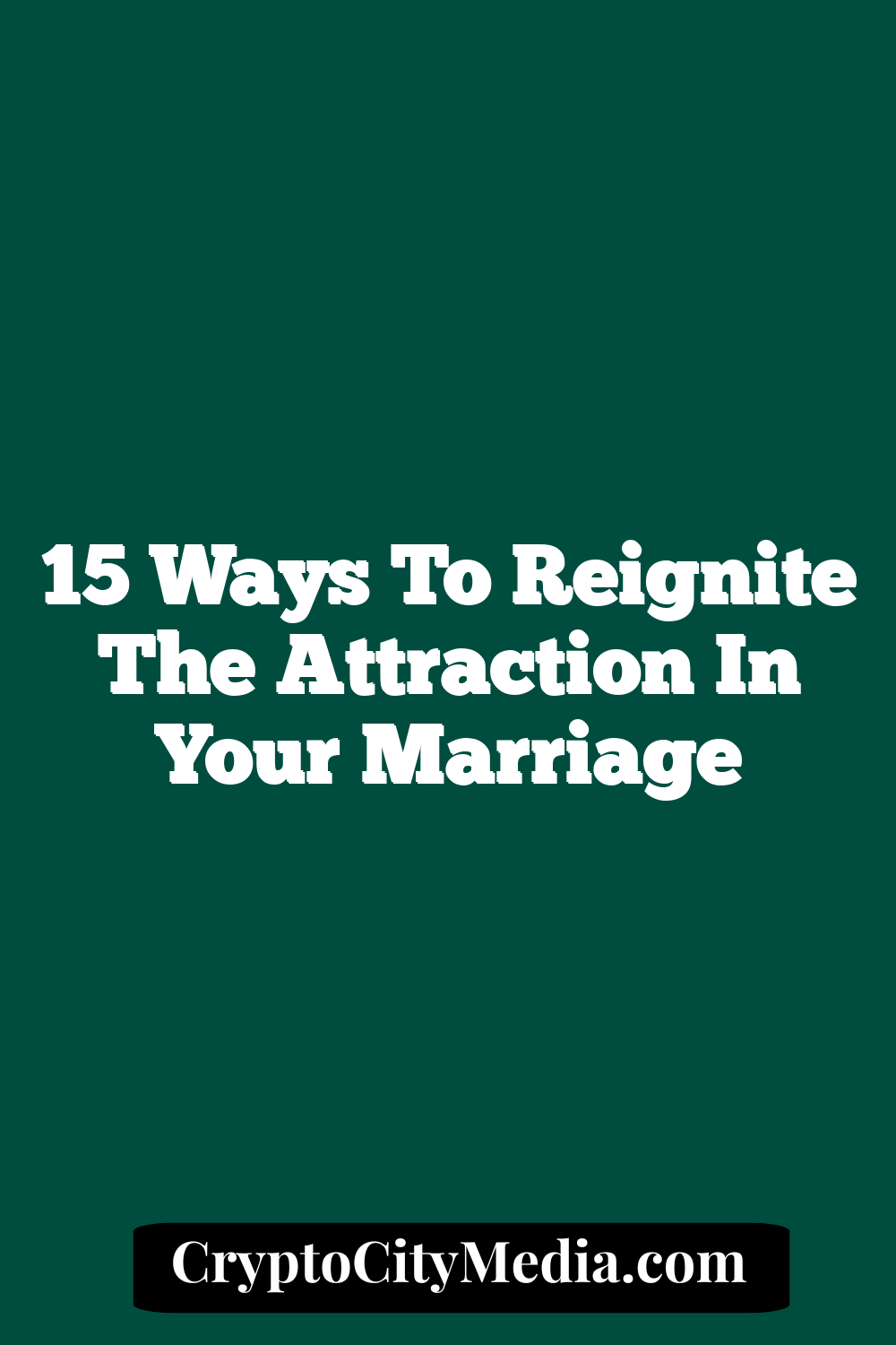 15 Ways to Reignite The Attraction in Your Marriage