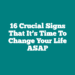 16 Crucial Signs That It’s Time to Change Your Life ASAP