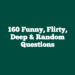 160 Funny, Flirty, Deep & Random Questions