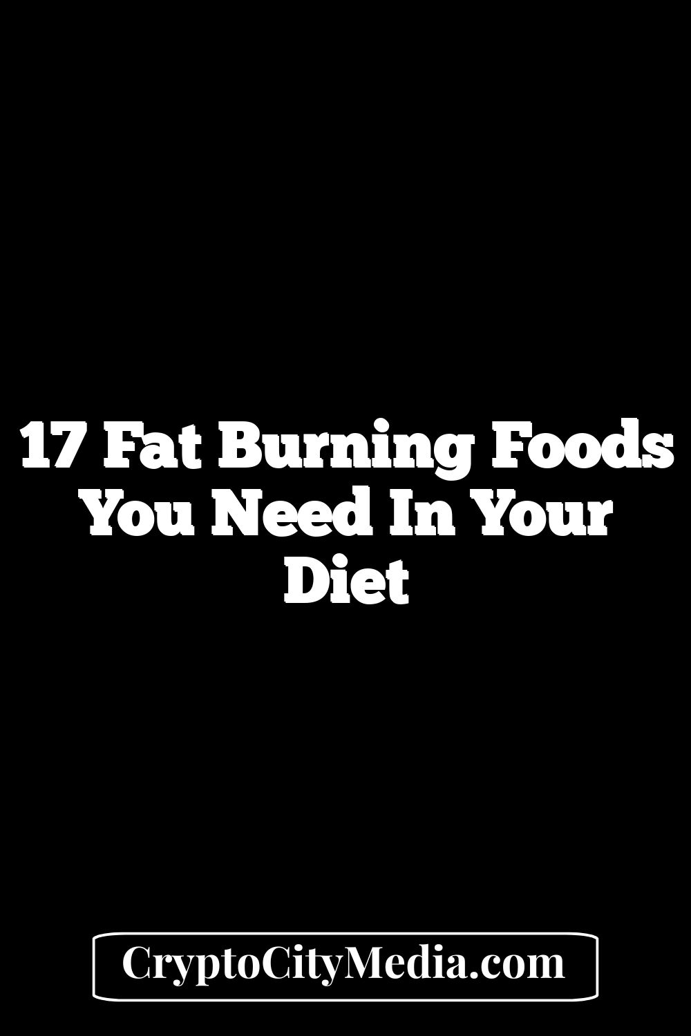 17 Fat Burning Foods You Need in Your Diet