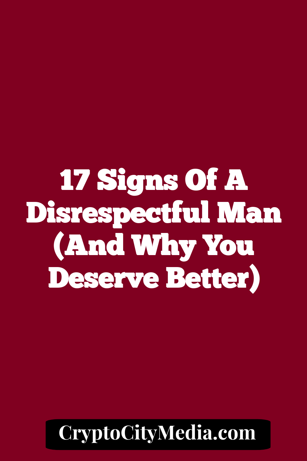 17 Signs Of A Disrespectful Man (And Why You Deserve Better)