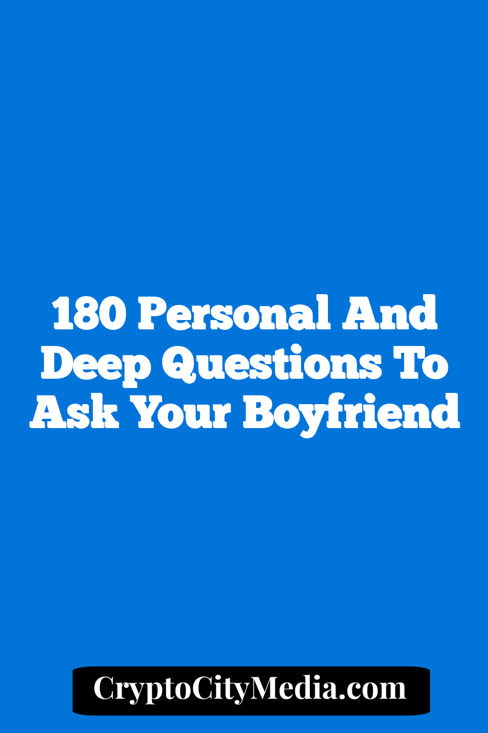 180 Personal and Deep Questions to Ask Your Boyfriend