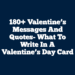 180+ Valentine’s Messages And Quotes- What To Write In A Valentine’s Day Card