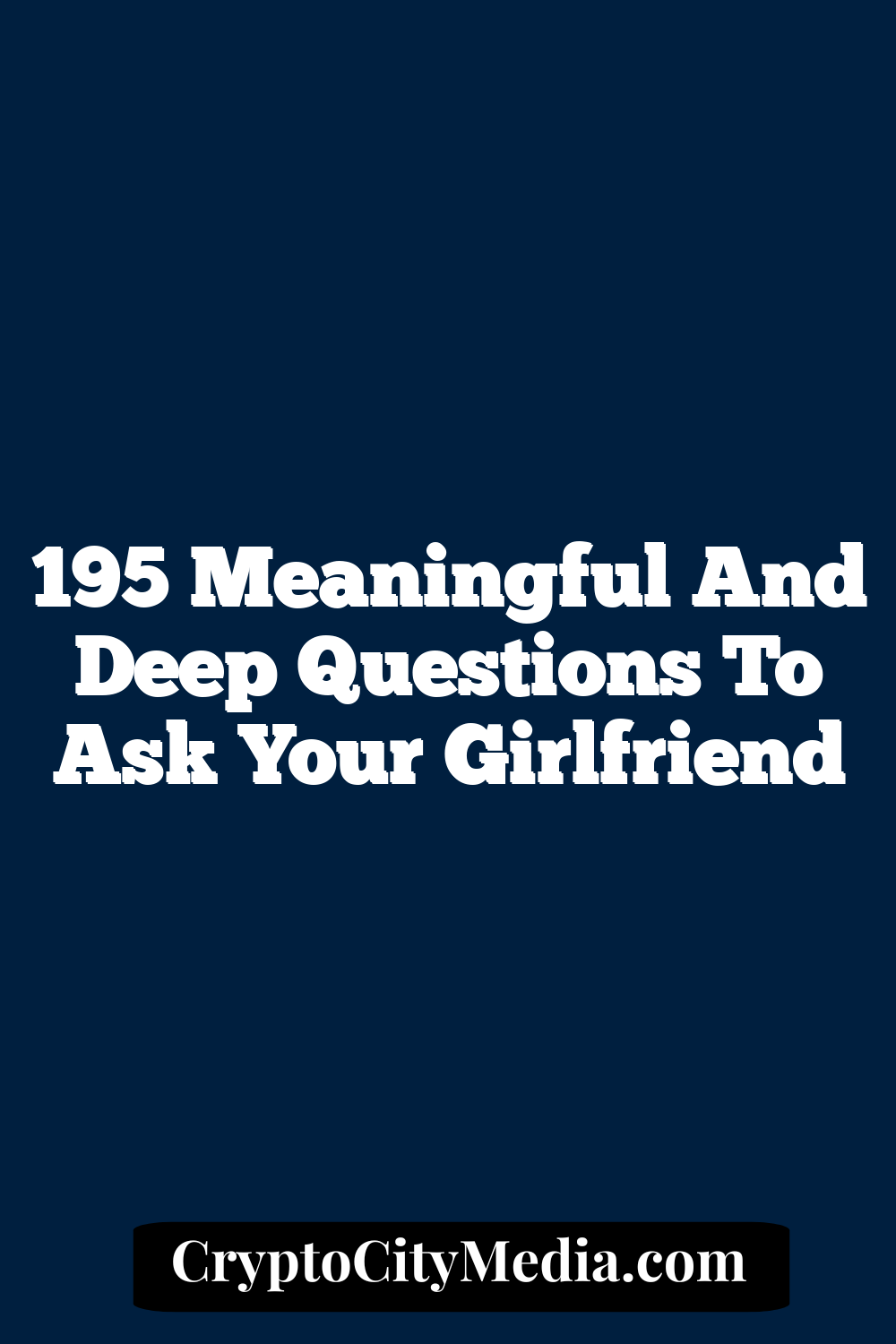 195 Meaningful and Deep Questions to Ask Your Girlfriend