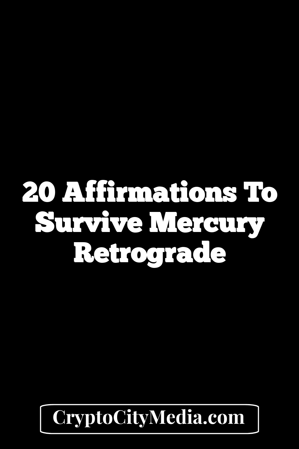 20 Affirmations to Survive Mercury Retrograde