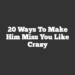 20 Ways To Make Him Miss You Like Crazy