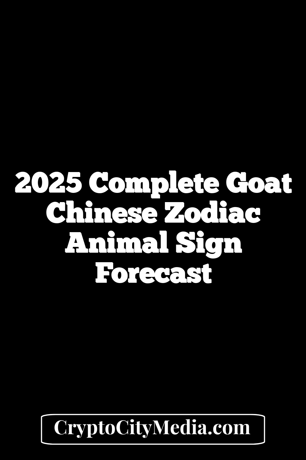 2025 Complete Goat Chinese Zodiac Animal Sign Forecast