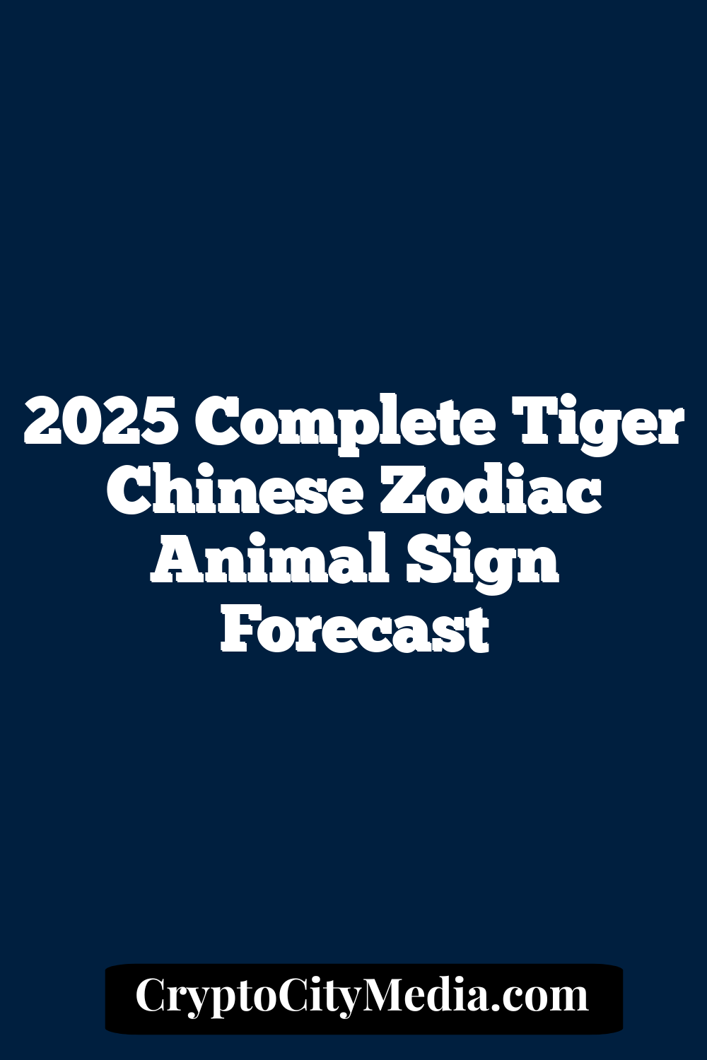 2025 Complete Tiger Chinese Zodiac Animal Sign Forecast