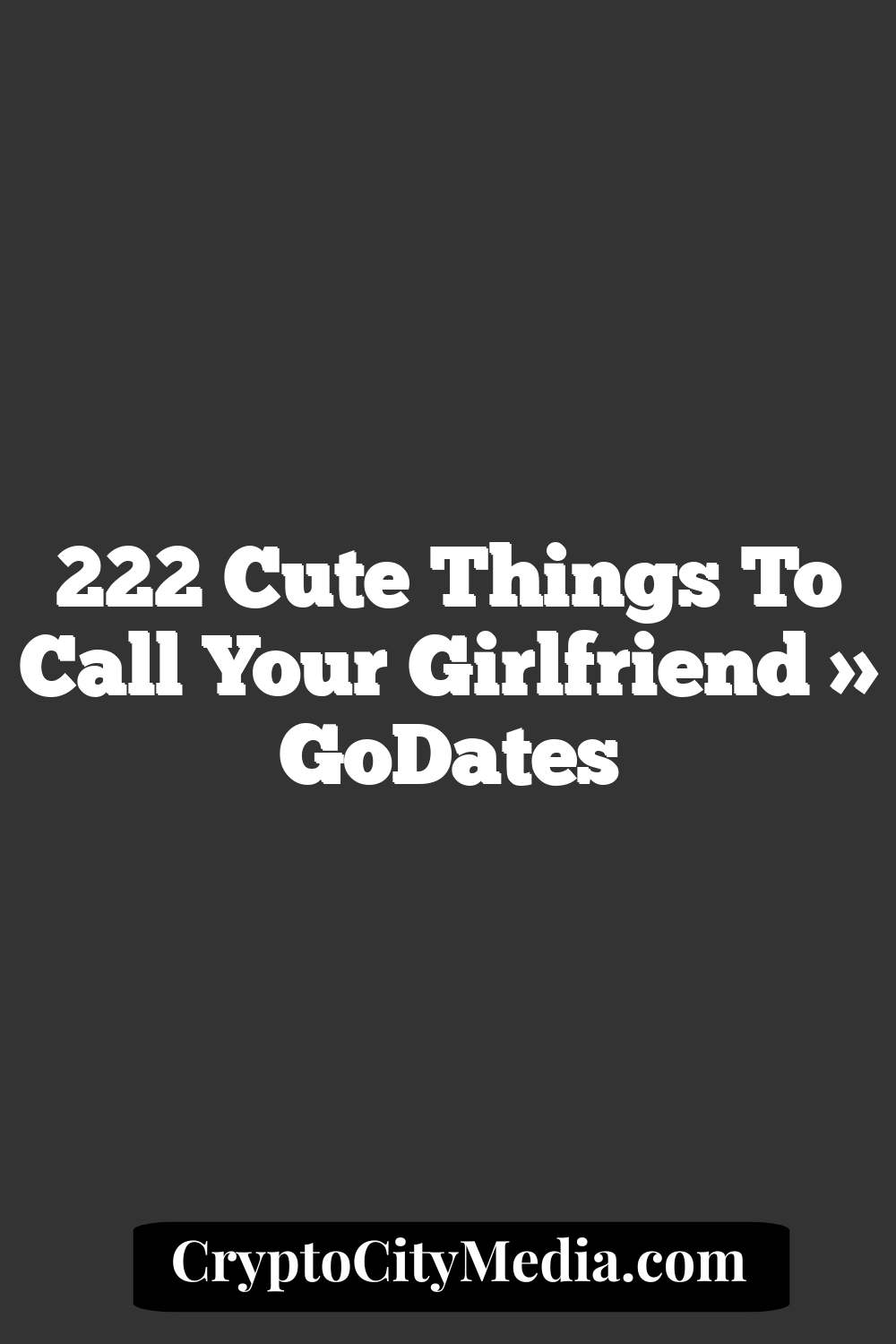 222 Cute Things To Call Your Girlfriend » GoDates