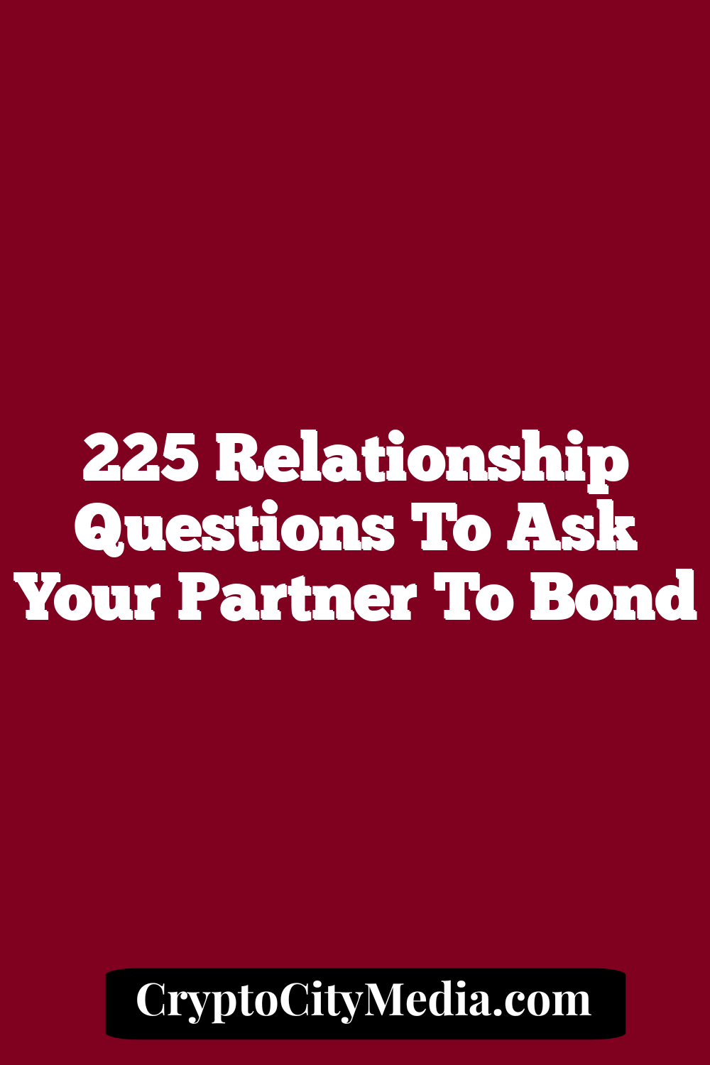 225 Relationship Questions to Ask Your Partner to Bond