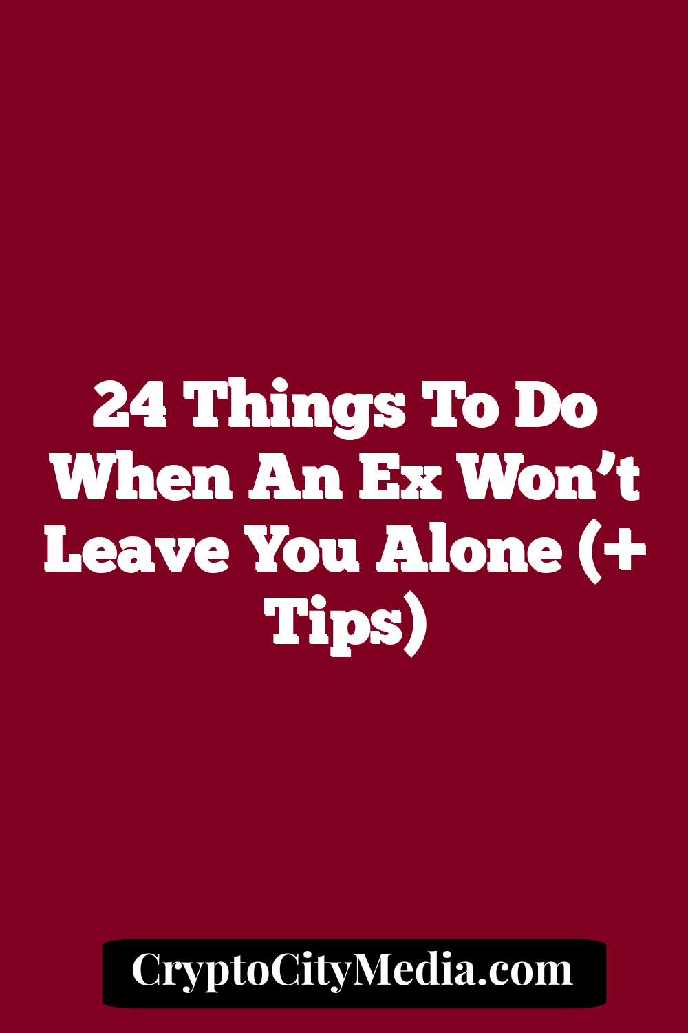 24 Things to Do When an Ex Won’t Leave You Alone (+ Tips)