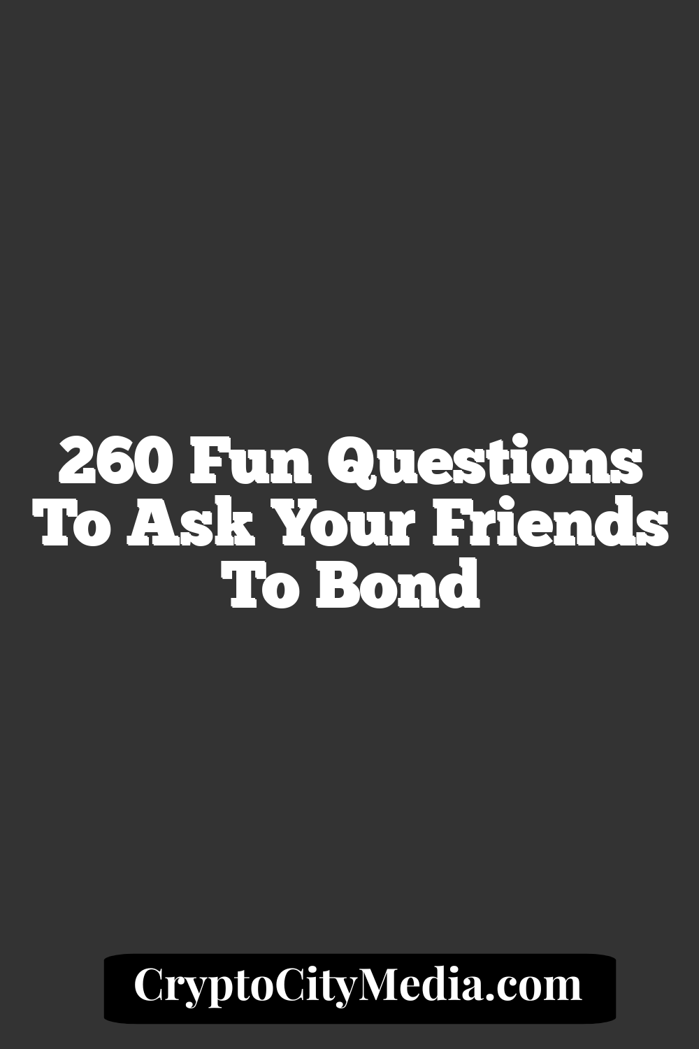 260 Fun Questions to Ask Your Friends to Bond