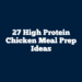 27 High Protein Chicken Meal Prep Ideas