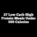 27 Low Carb High Protein Meals Under 500 Calories