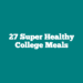 27 Super Healthy College Meals