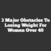 3 Major Obstacles to Losing Weight for Women Over 40