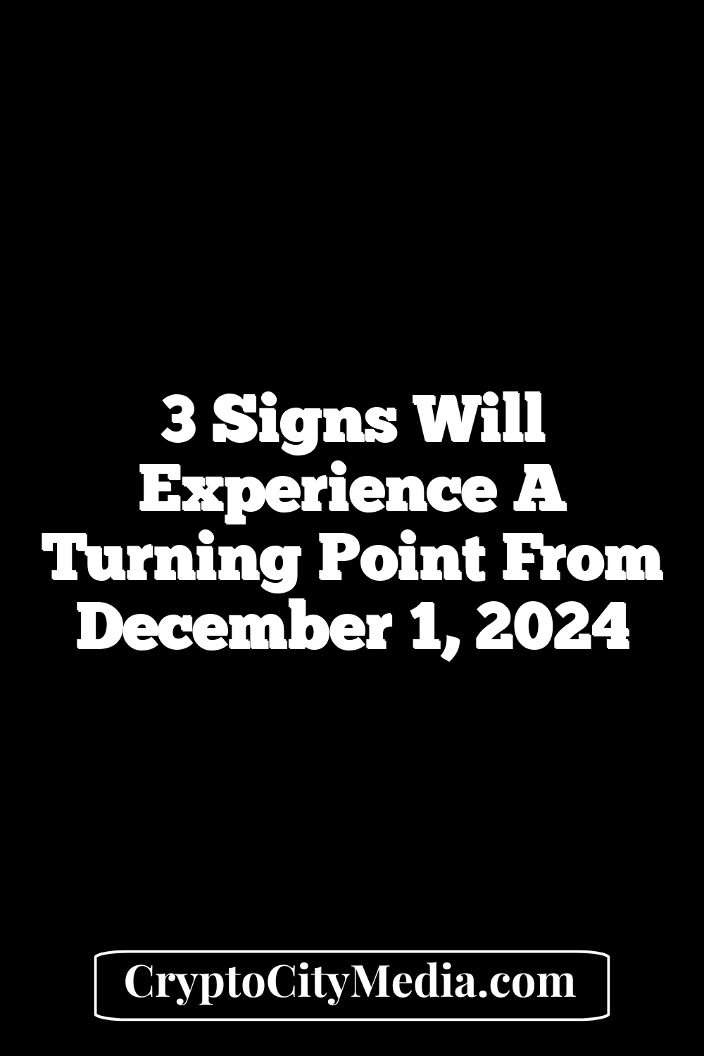 3 Signs Will Experience A Turning Point From December 1, 2024