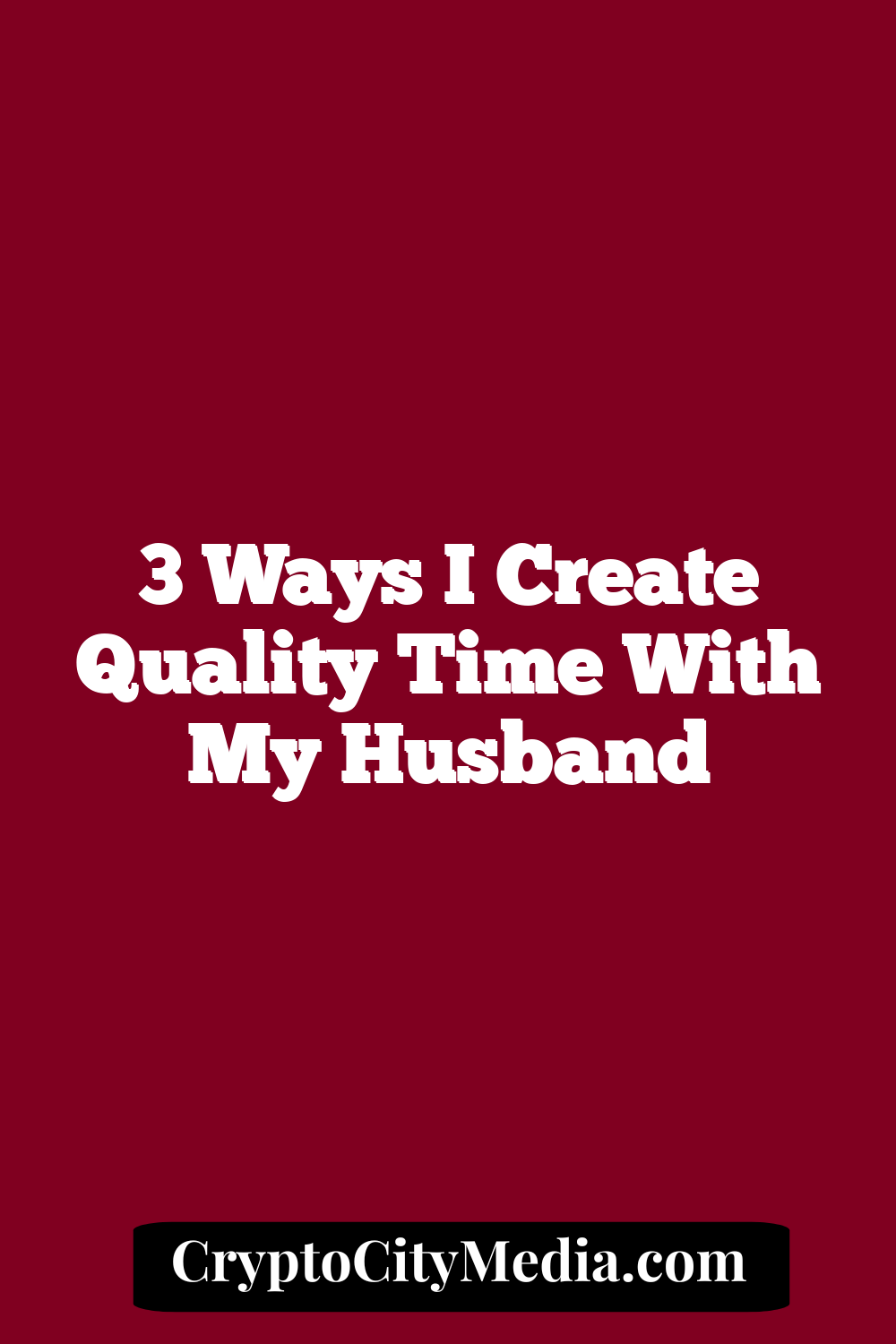 3 Ways I Create Quality Time With My Husband