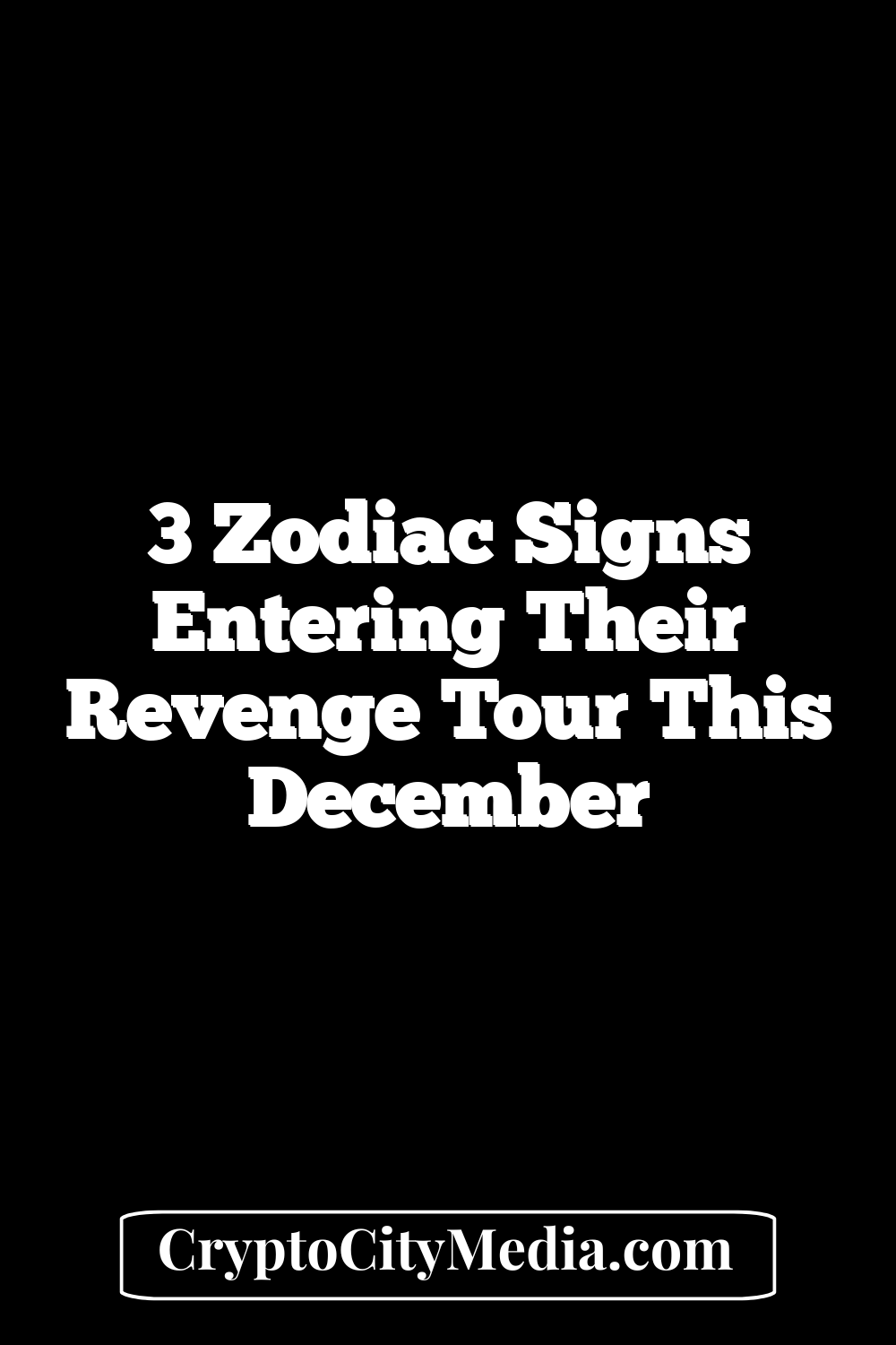 3 Zodiac Signs Entering Their Revenge Tour This December