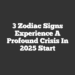 3 Zodiac Signs Experience A Profound Crisis In 2025 Start