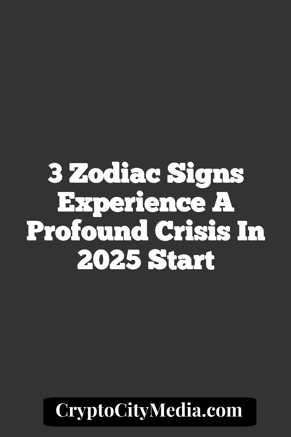 3 Zodiac Signs Experience A Profound Crisis In 2025 Start