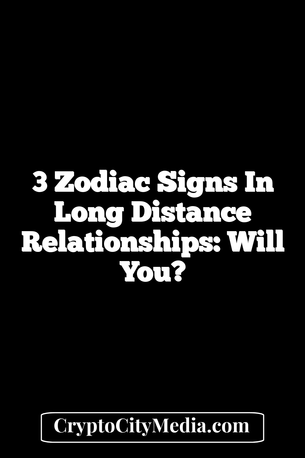 3 Zodiac Signs In Long Distance Relationships: Will You?