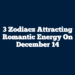 3 Zodiacs Attracting Romantic Energy On December 14