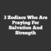 3 Zodiacs Who Are Praying For Salvation And Strength