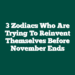 3 Zodiacs Who Are Trying To Reinvent Themselves Before November Ends