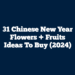 31 Chinese New Year Flowers + Fruits Ideas To Buy (2024)