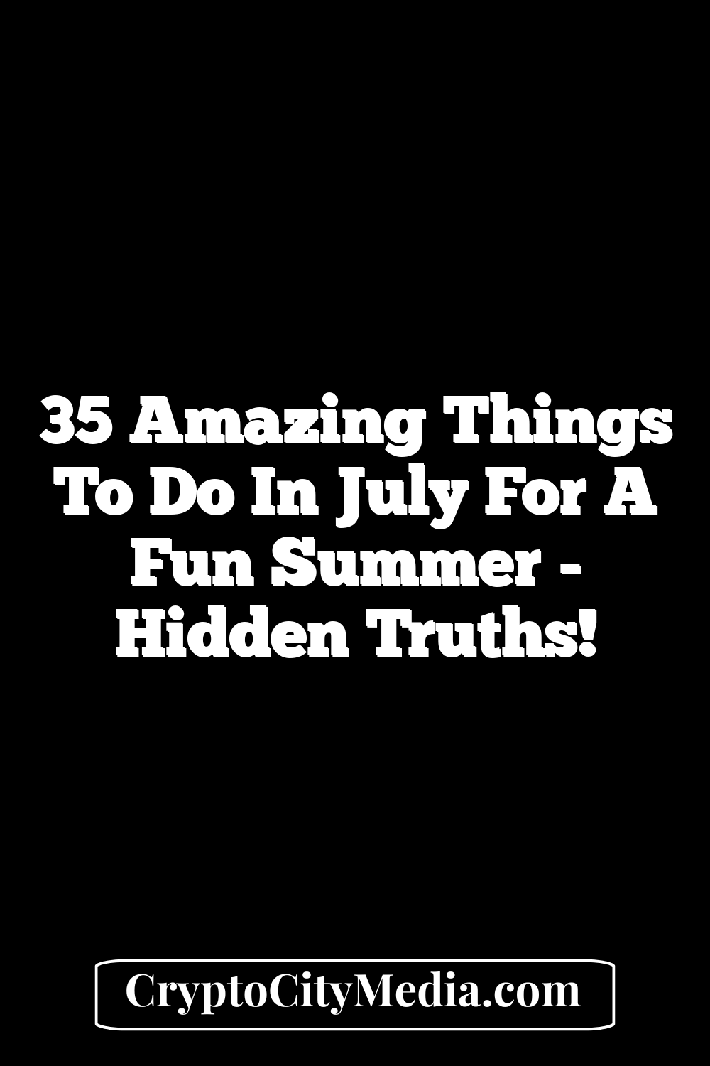 35 Amazing Things to Do in July for a Fun Summer