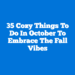 35 Cozy Things to Do in October to Embrace the Fall Vibes