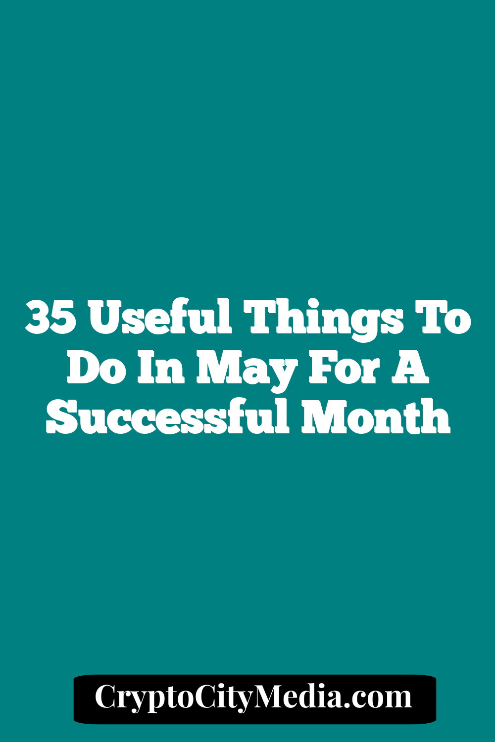 35 Useful Things to Do in May for a Successful Month