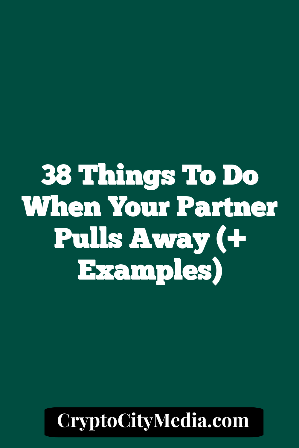 38 Things to Do When Your Partner Pulls Away (+ Examples)