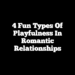 4 Fun Types Of Playfulness In Romantic Relationships