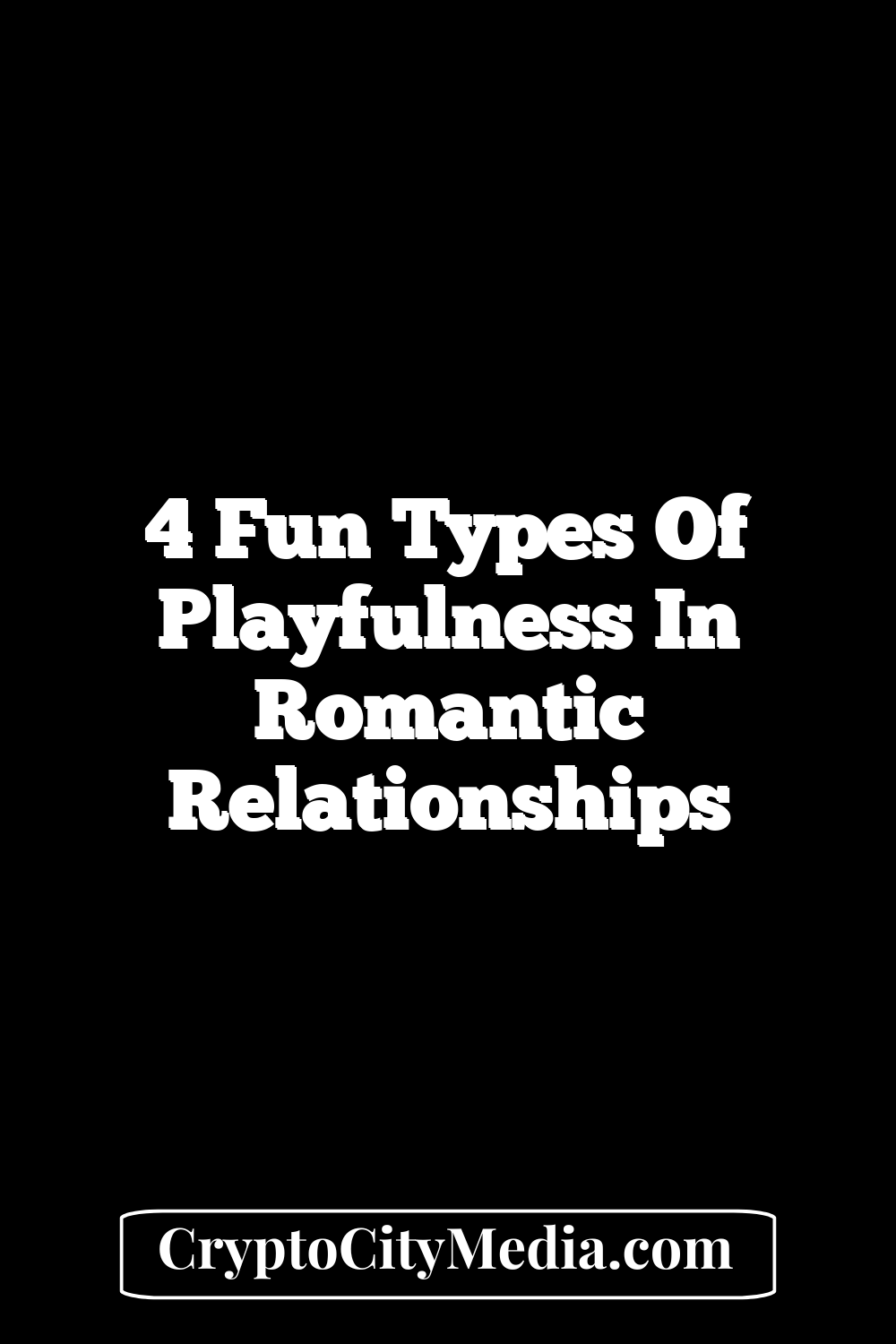 4 Fun Types Of Playfulness In Romantic Relationships