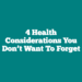 4 Health Considerations You Don’t Want To Forget