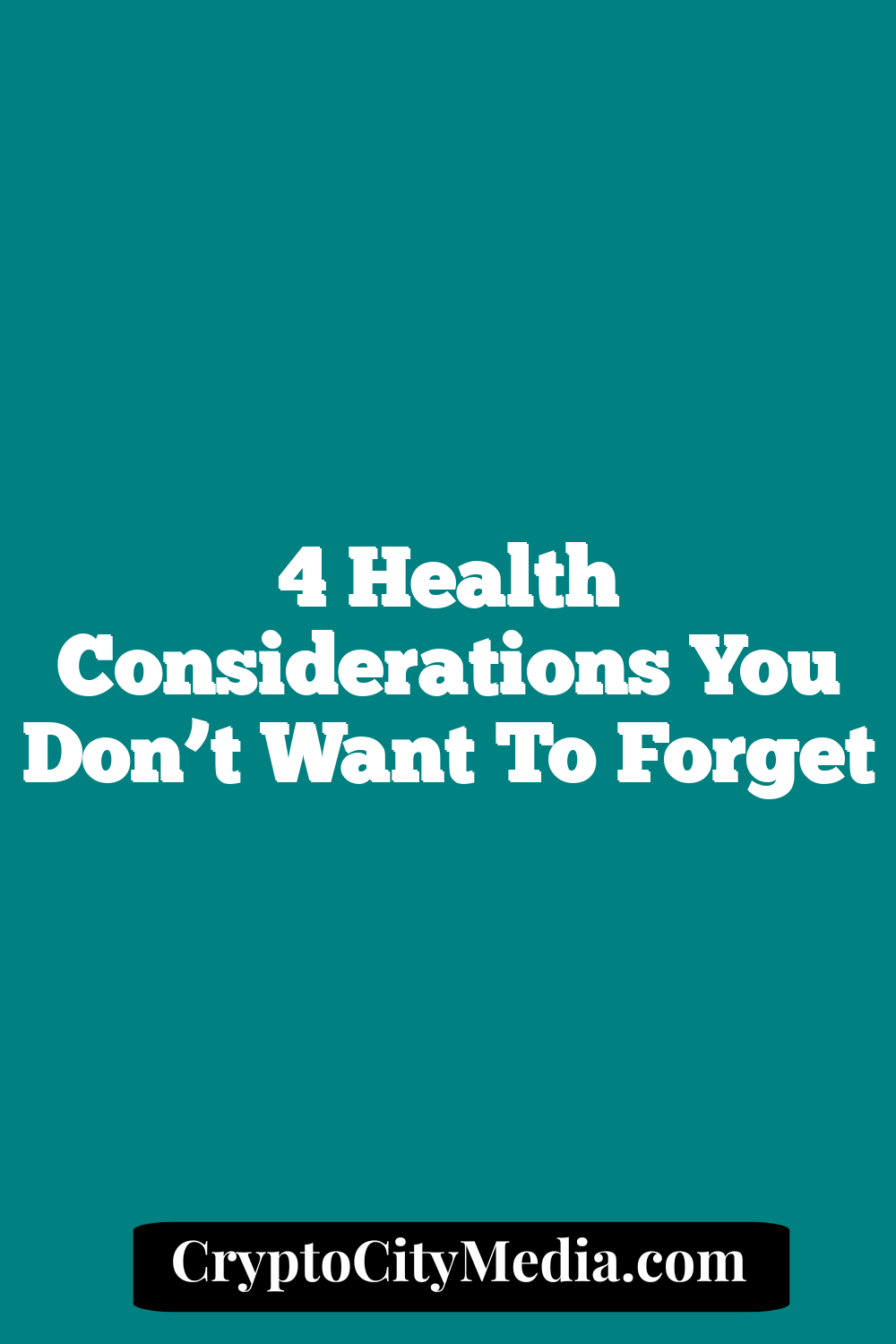 4 Health Considerations You Don’t Want To Forget