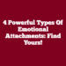 4 Powerful Types Of Emotional Attachments: Find Yours!