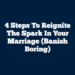 4 Steps To Reignite The Spark In Your Marriage (Banish Boring)