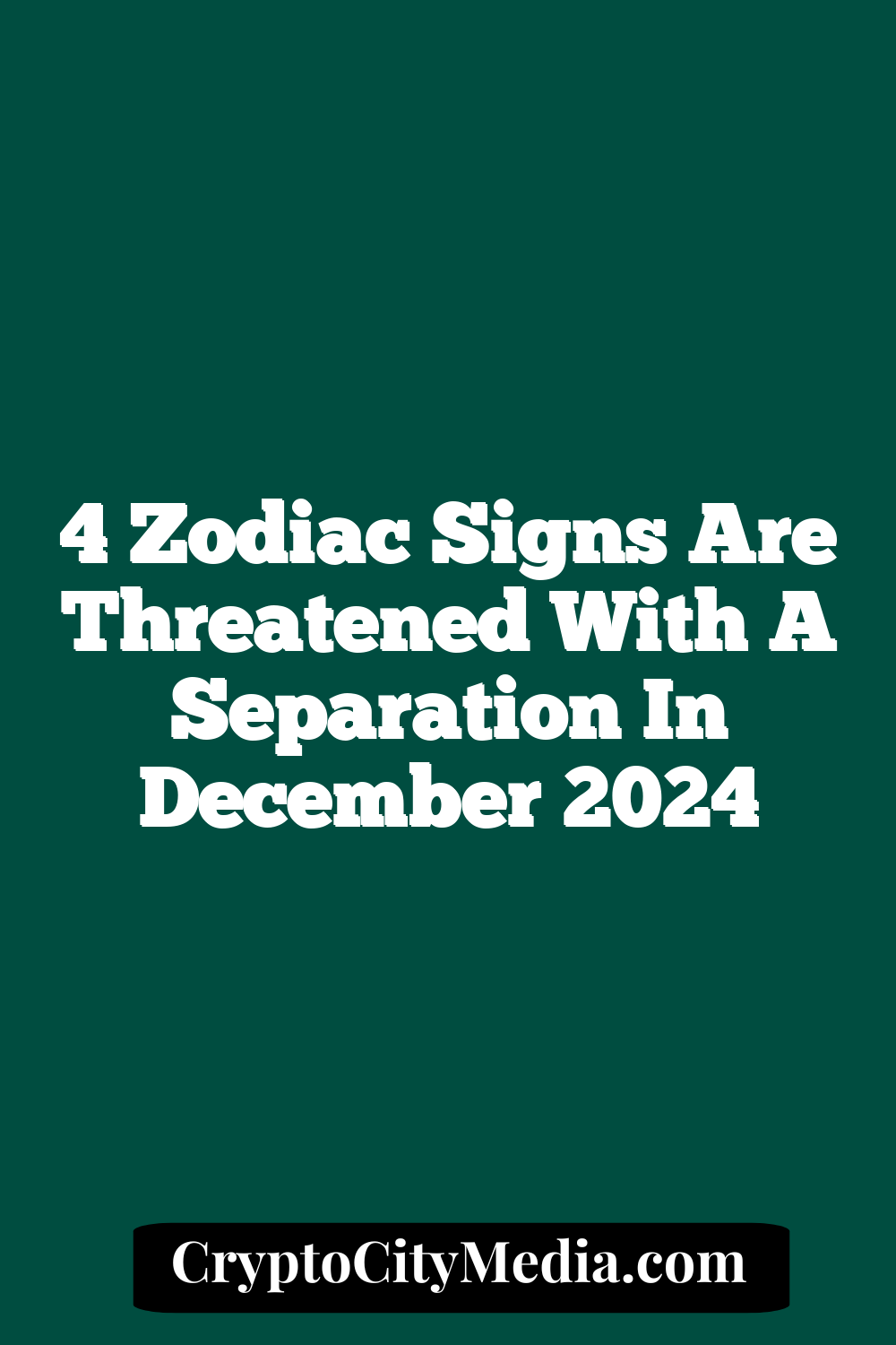 4 Zodiac Signs Are Threatened With A Separation In December 2024