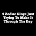 4 Zodiac Sings Just Trying To Make It Through The Day