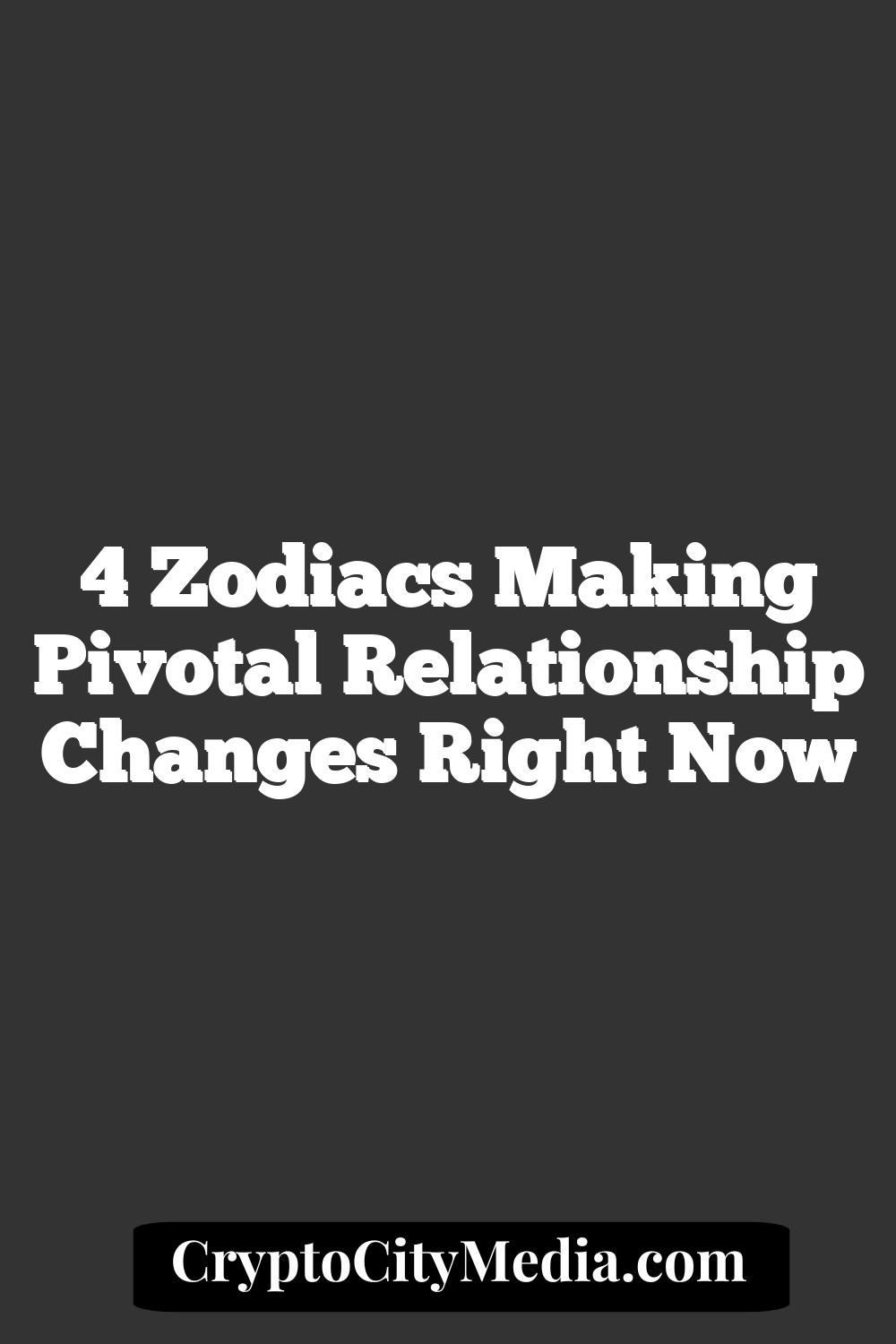 4 Zodiacs Making Pivotal Relationship Changes Right Now