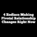 4 Zodiacs Making Pivotal Relationship Changes Right Now