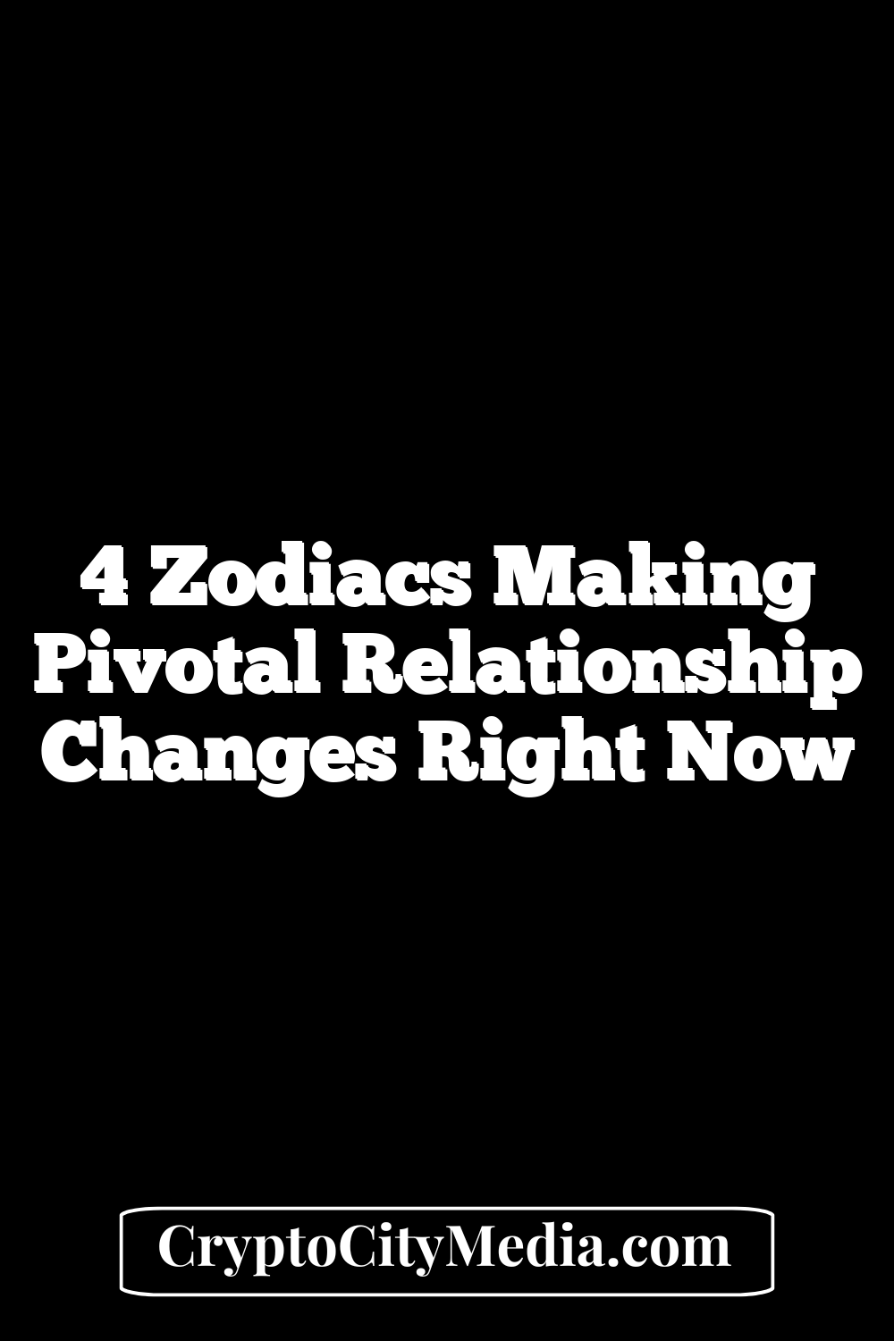 4 Zodiacs Making Pivotal Relationship Changes Right Now