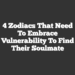 4 Zodiacs That Need To Embrace Vulnerability To Find Their Soulmate