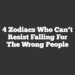 4 Zodiacs Who Can’t Resist Falling For The Wrong People