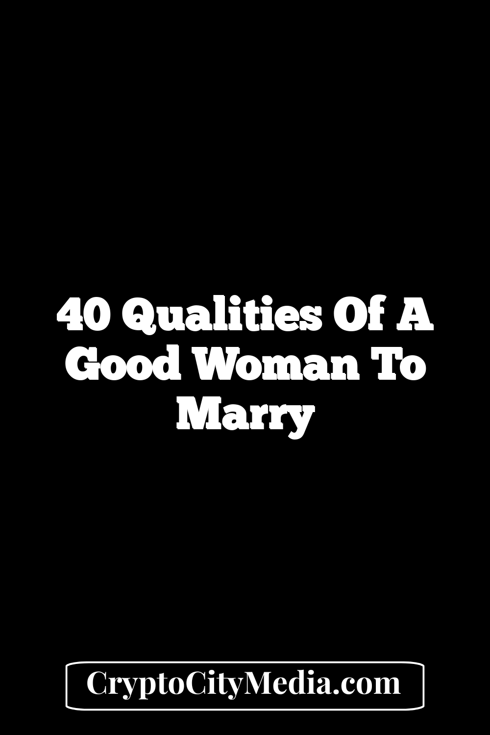 40 Qualities of a Good Woman to Marry