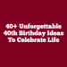 40+ Unforgettable 40th Birthday Ideas To Celebrate Life