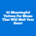 42 Meaningful Tattoos For Moms That Will Melt Your Heart